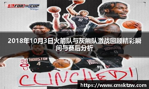 2018年10月3日火箭队与灰熊队激战回顾精彩瞬间与赛后分析