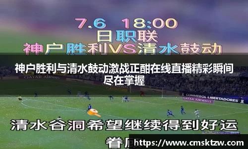 神户胜利与清水鼓动激战正酣在线直播精彩瞬间尽在掌握